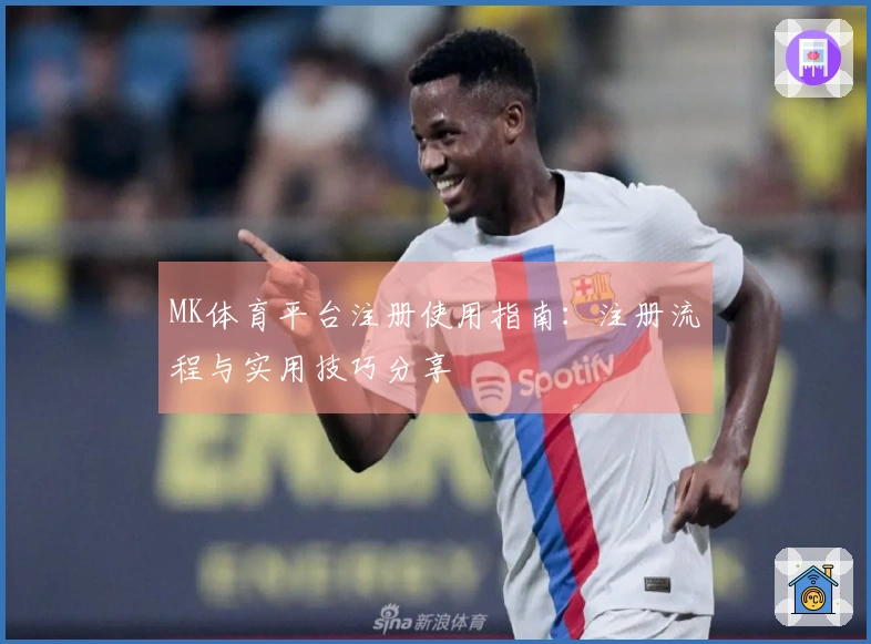 MK体育平台注册使用指南:注册流程与实用技巧分享