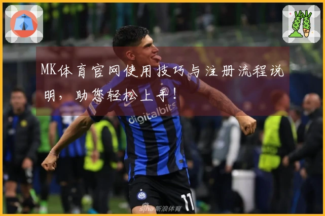 MK体育官网使用技巧与注册流程说明，助您轻松上手！