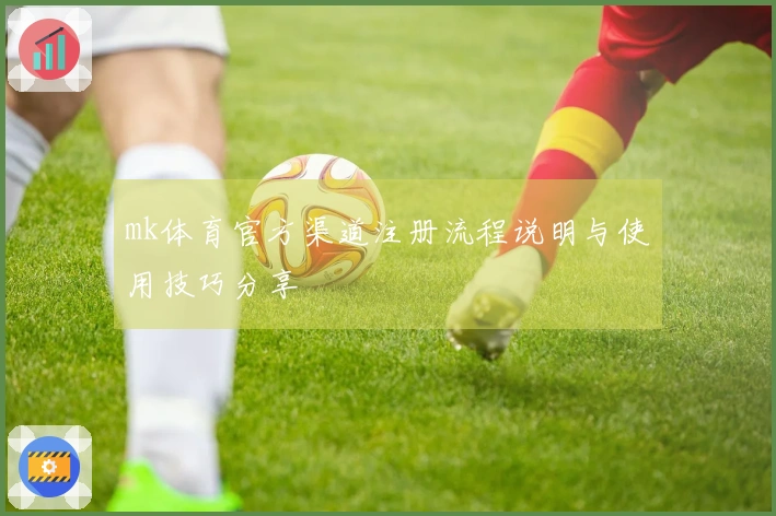 mk体育官方渠道注册流程说明与使用技巧分享