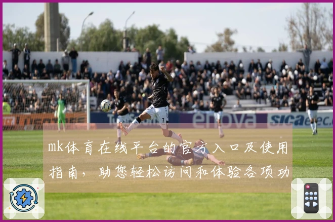 mk体育在线平台的官方入口及使用指南，助您轻松访问和体验各项功能